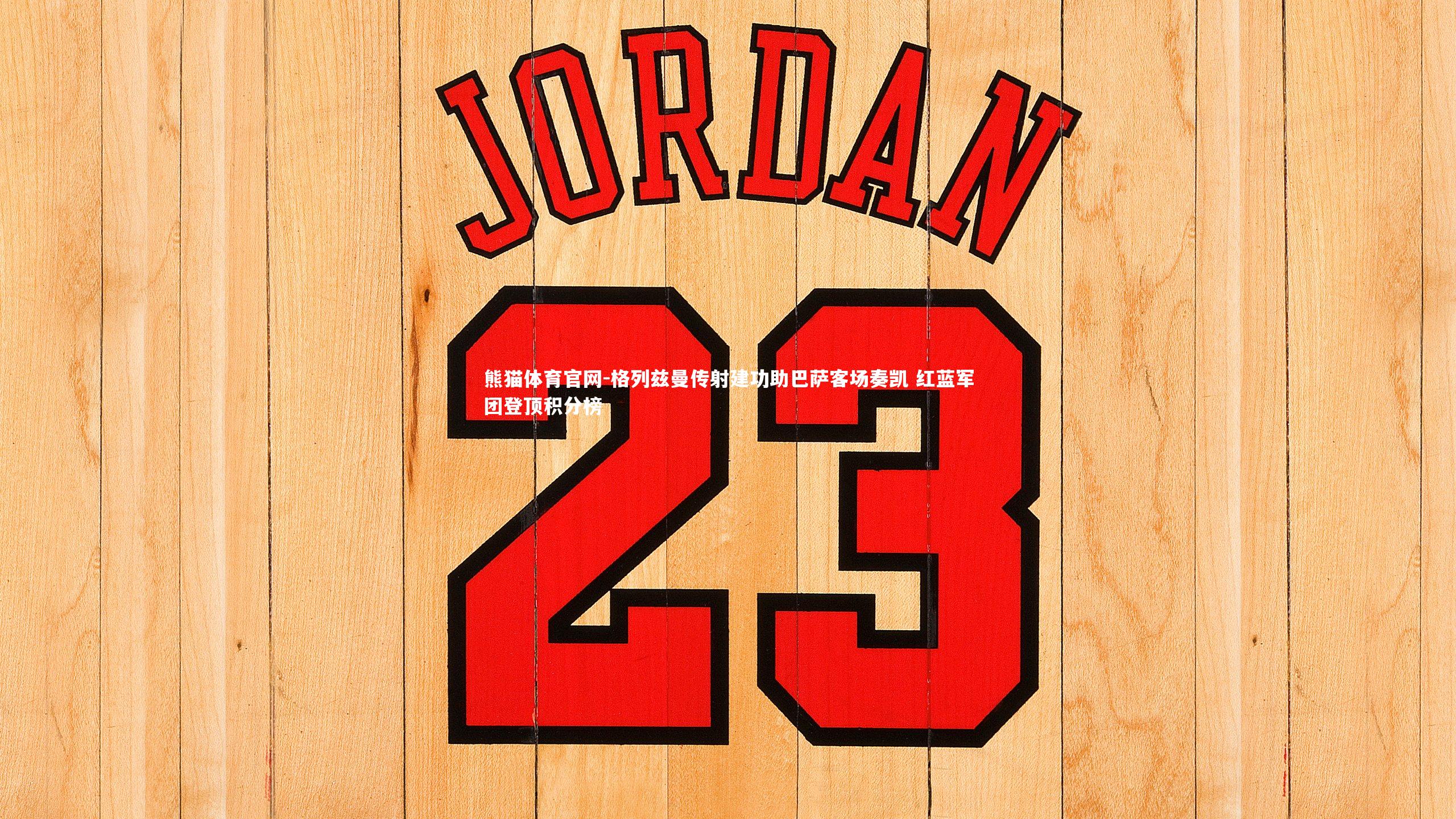 格列兹曼传射建功助巴萨客场奏凯 红蓝军团登顶积分榜