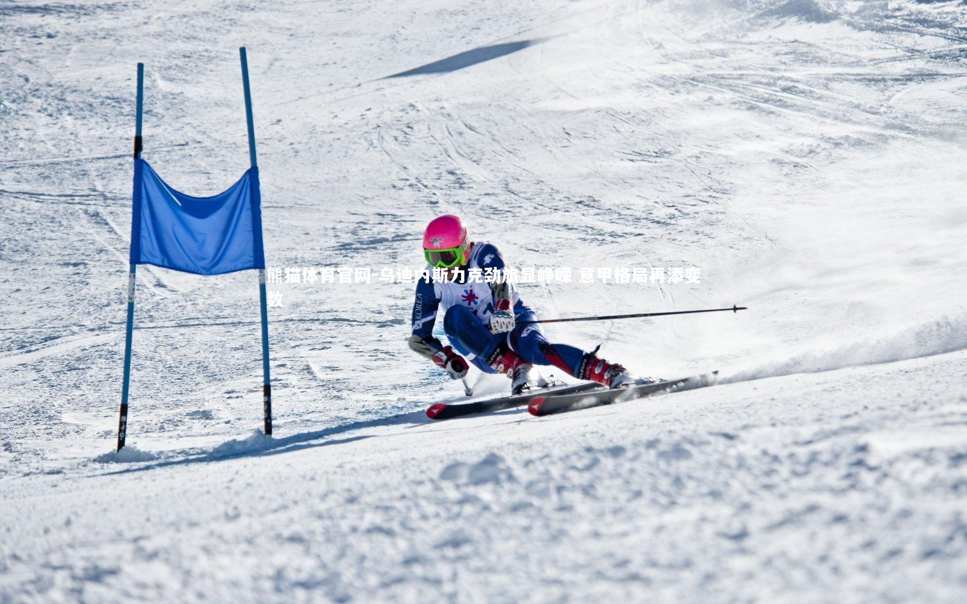 熊猫体育官网-乌迪内斯力克劲旅显峥嵘 意甲格局再添变数